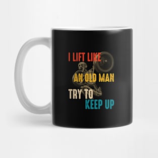 I Lift Like An Old Man Try To Keep Up Mug